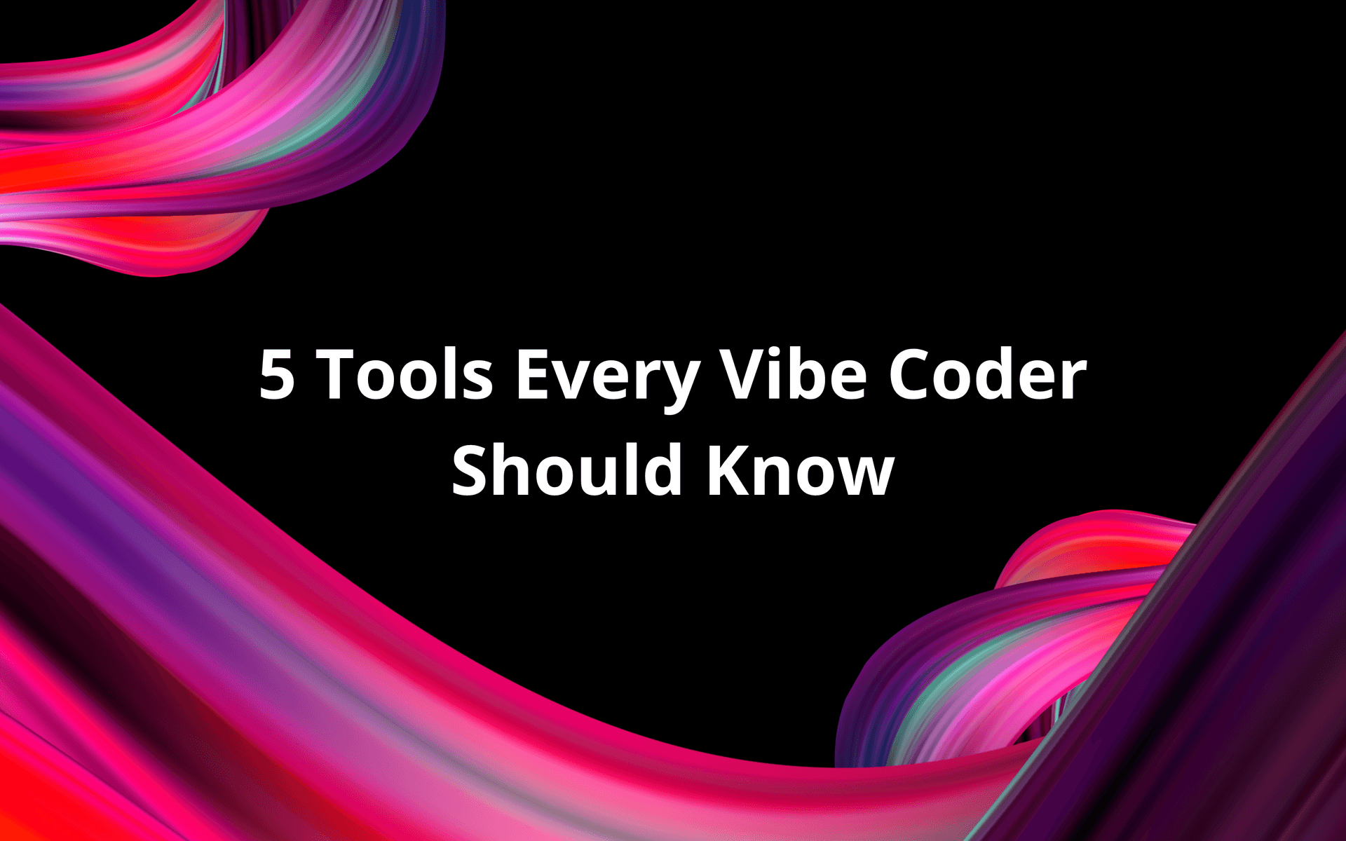 5 Tools Every Vibe Coder Should Know